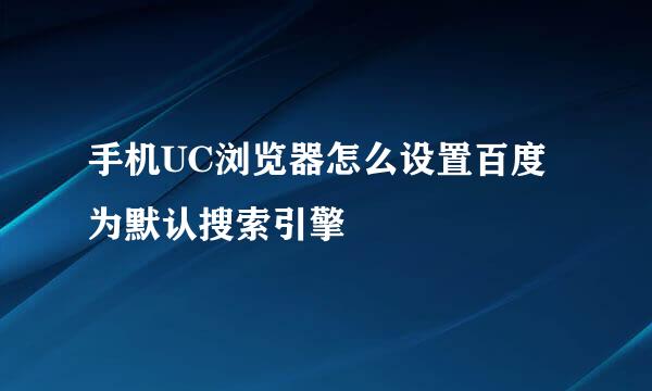 手机UC浏览器怎么设置百度为默认搜索引擎