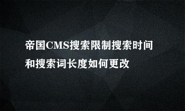 帝国CMS搜索限制搜索时间和搜索词长度如何更改
