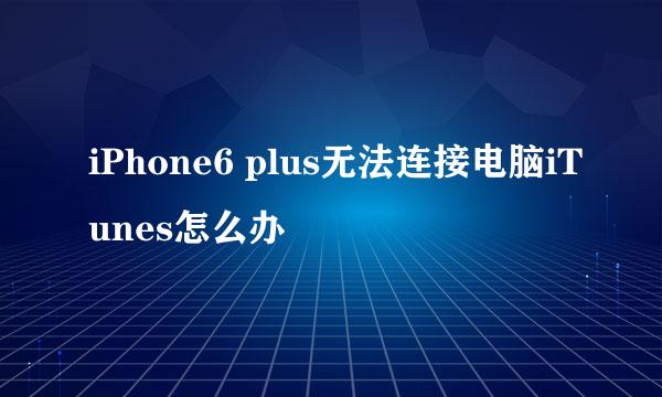 iPhone6 plus无法连接电脑iTunes怎么办