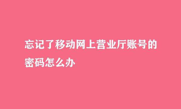 忘记了移动网上营业厅账号的密码怎么办