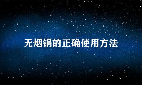 无烟锅的正确使用方法