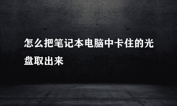 怎么把笔记本电脑中卡住的光盘取出来