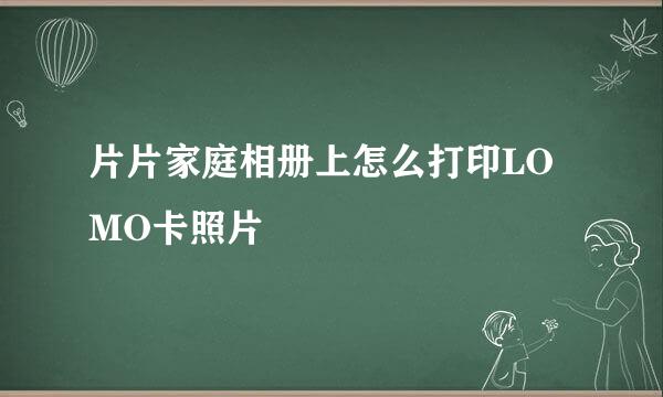 片片家庭相册上怎么打印LOMO卡照片