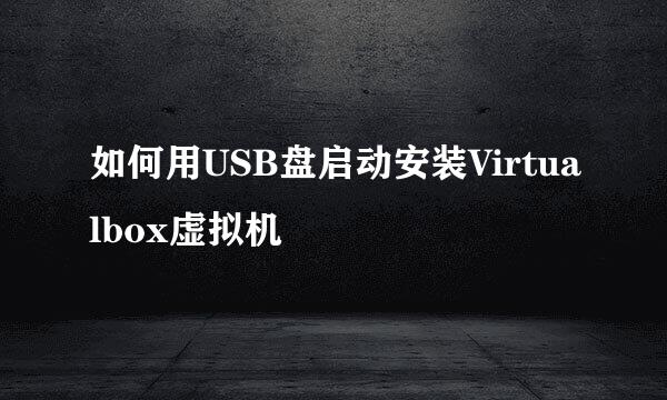 如何用USB盘启动安装Virtualbox虚拟机