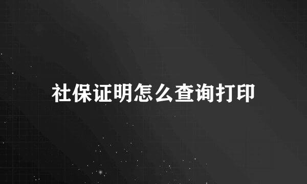 社保证明怎么查询打印