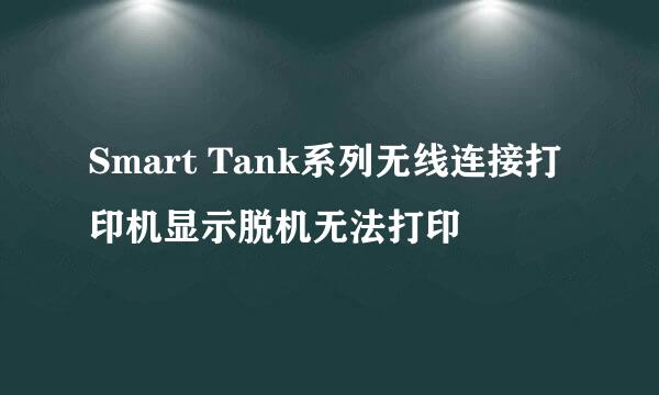 Smart Tank系列无线连接打印机显示脱机无法打印