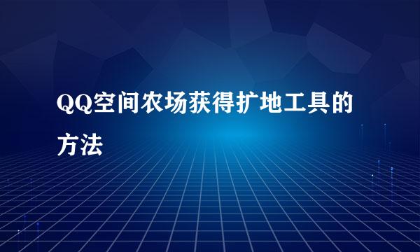 QQ空间农场获得扩地工具的方法
