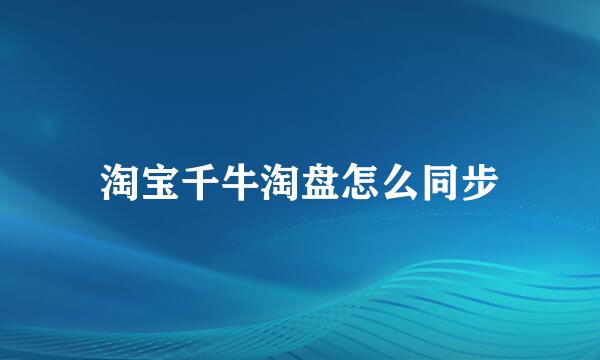淘宝千牛淘盘怎么同步