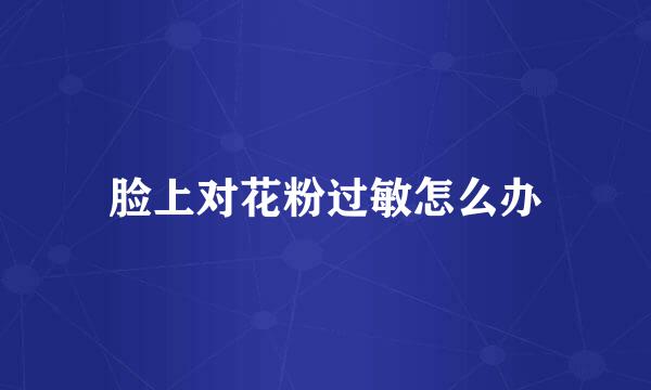 脸上对花粉过敏怎么办