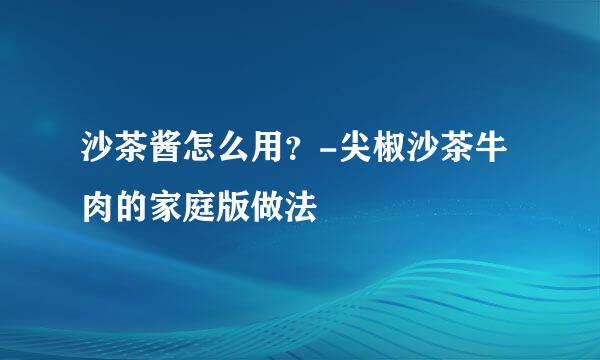 沙茶酱怎么用？-尖椒沙茶牛肉的家庭版做法