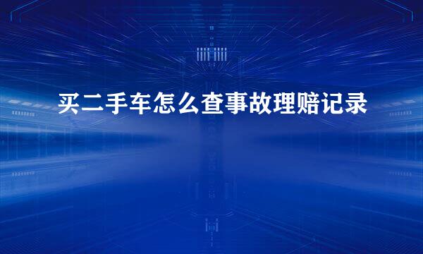 买二手车怎么查事故理赔记录