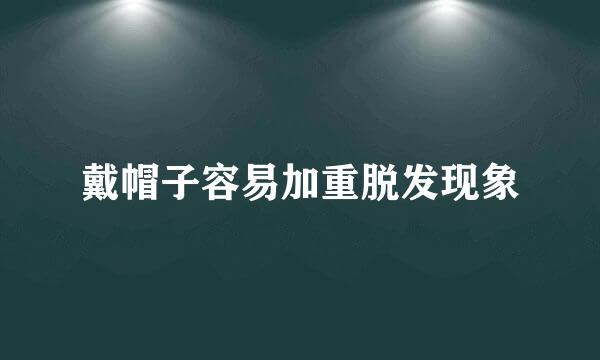 戴帽子容易加重脱发现象