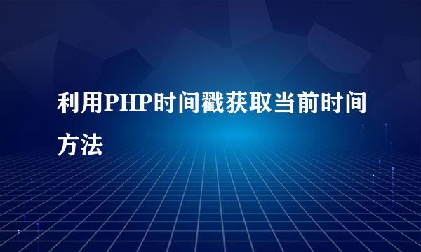 利用PHP时间戳获取当前时间方法