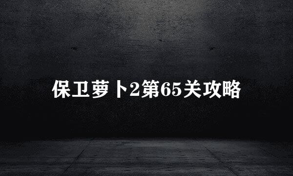 保卫萝卜2第65关攻略