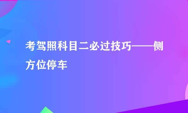 考驾照科目二必过技巧——侧方位停车