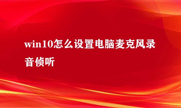 win10怎么设置电脑麦克风录音侦听