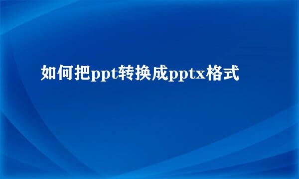 如何把ppt转换成pptx格式