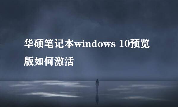 华硕笔记本windows 10预览版如何激活