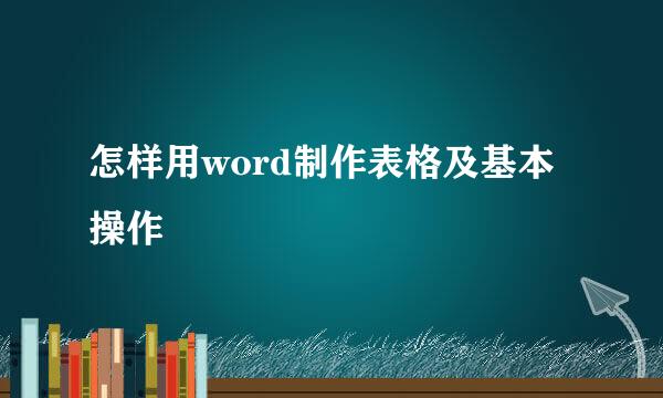 怎样用word制作表格及基本操作