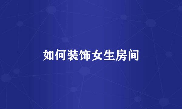 如何装饰女生房间
