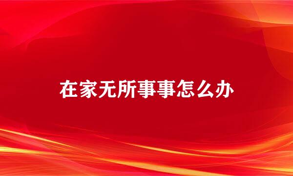 在家无所事事怎么办