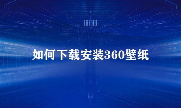 如何下载安装360壁纸