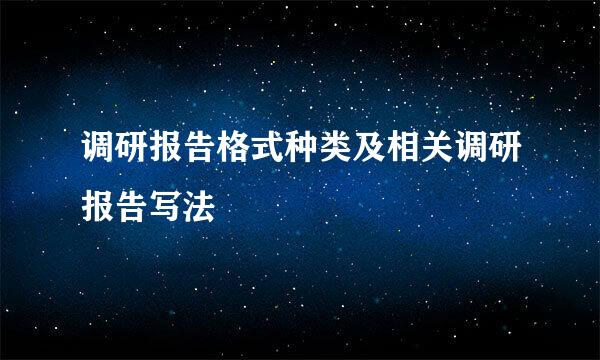 调研报告格式种类及相关调研报告写法