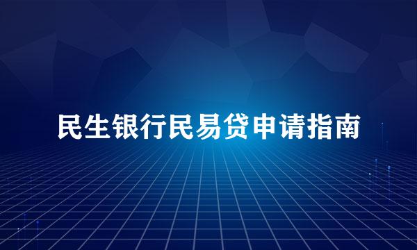 民生银行民易贷申请指南