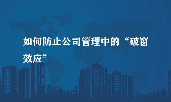 如何防止公司管理中的“破窗效应”