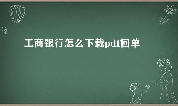 工商银行怎么下载pdf回单