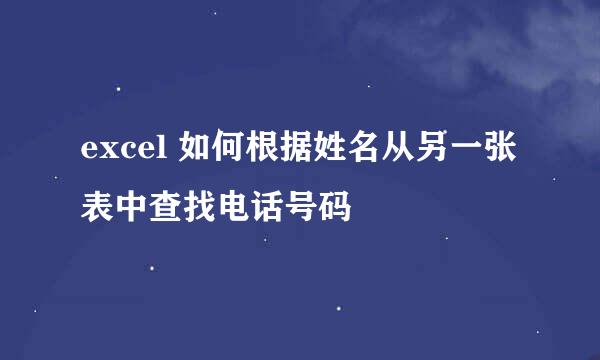 excel 如何根据姓名从另一张表中查找电话号码