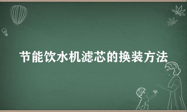 节能饮水机滤芯的换装方法