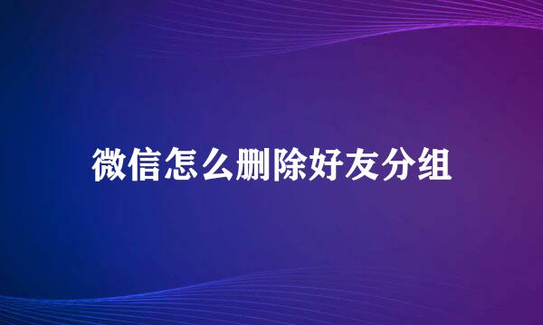 微信怎么删除好友分组