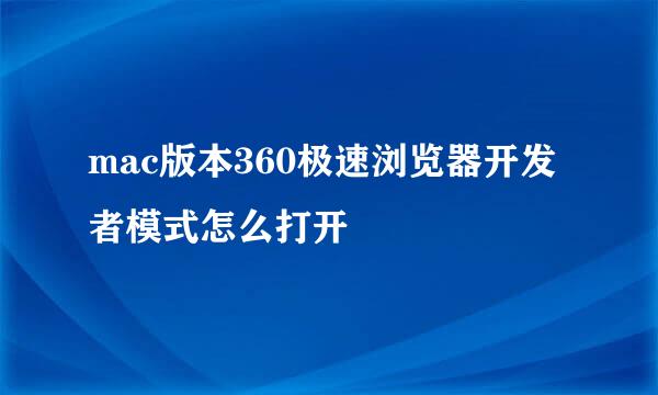 mac版本360极速浏览器开发者模式怎么打开
