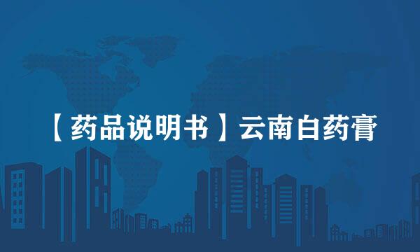 【药品说明书】云南白药膏