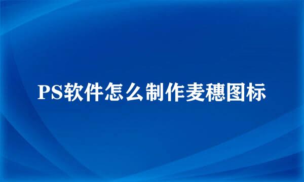 PS软件怎么制作麦穗图标