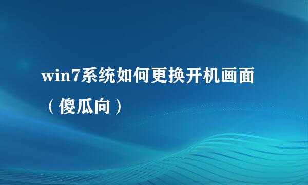 win7系统如何更换开机画面（傻瓜向）