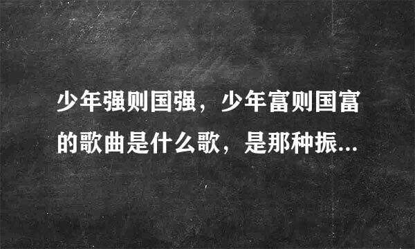 少年强则国强，少年富则国富的歌曲是什么歌，是那种振奋人心的那种非常精神