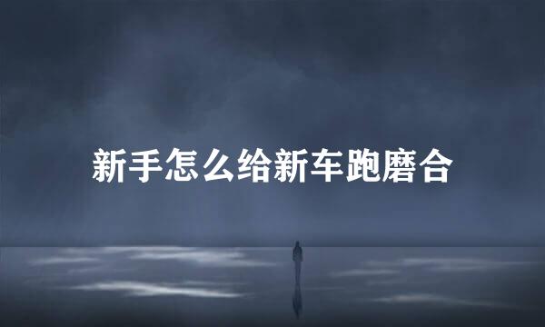 新手怎么给新车跑磨合