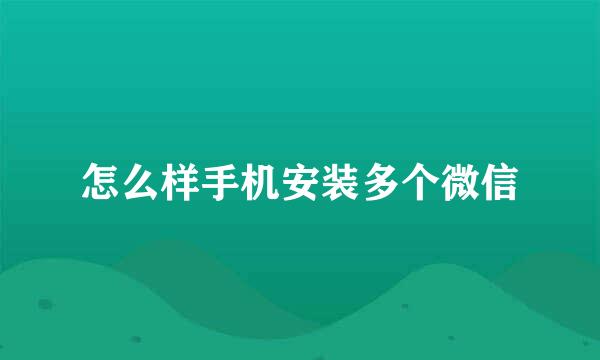 怎么样手机安装多个微信