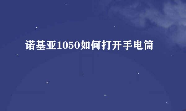 诺基亚1050如何打开手电筒