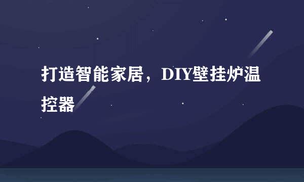 打造智能家居，DIY壁挂炉温控器