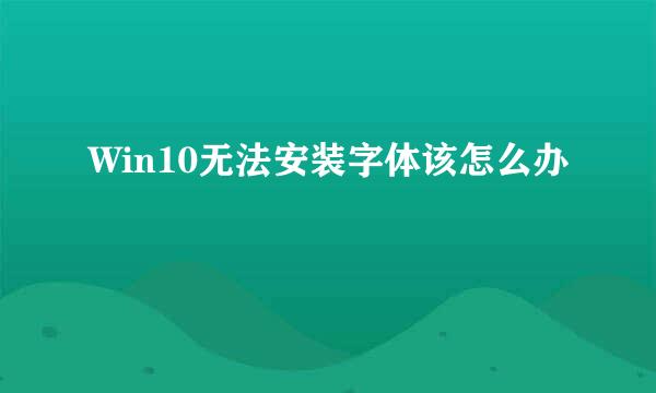 Win10无法安装字体该怎么办