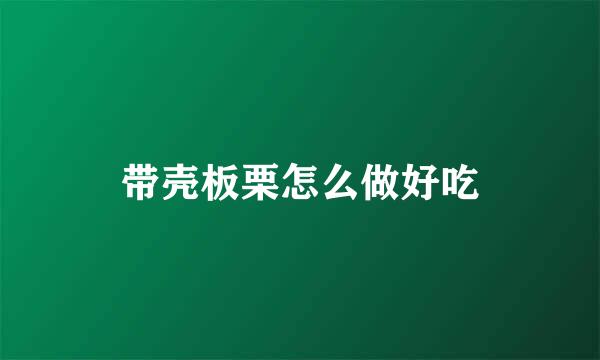 带壳板栗怎么做好吃