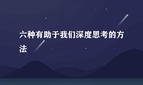 六种有助于我们深度思考的方法