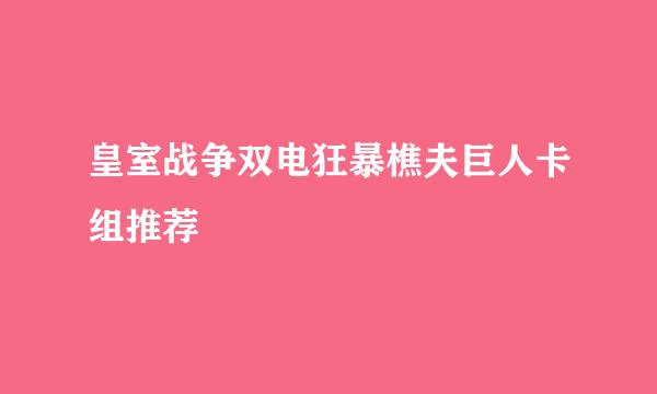 皇室战争双电狂暴樵夫巨人卡组推荐
