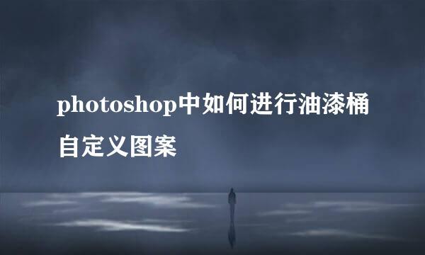 photoshop中如何进行油漆桶自定义图案