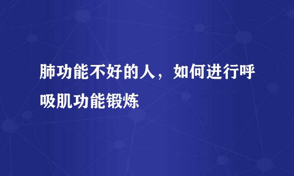 肺功能不好的人，如何进行呼吸肌功能锻炼