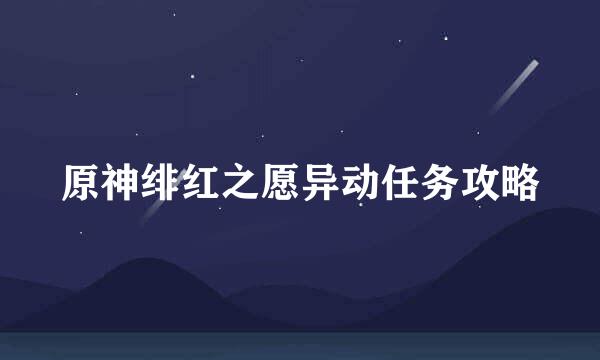 原神绯红之愿异动任务攻略