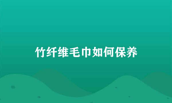 竹纤维毛巾如何保养